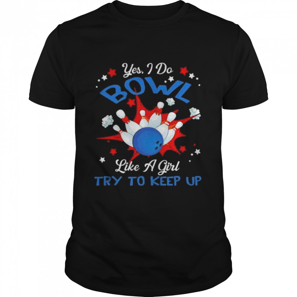 Yes I Do Bowl Like A Girl Try To Keep Up Bowling Girl T-Shirt