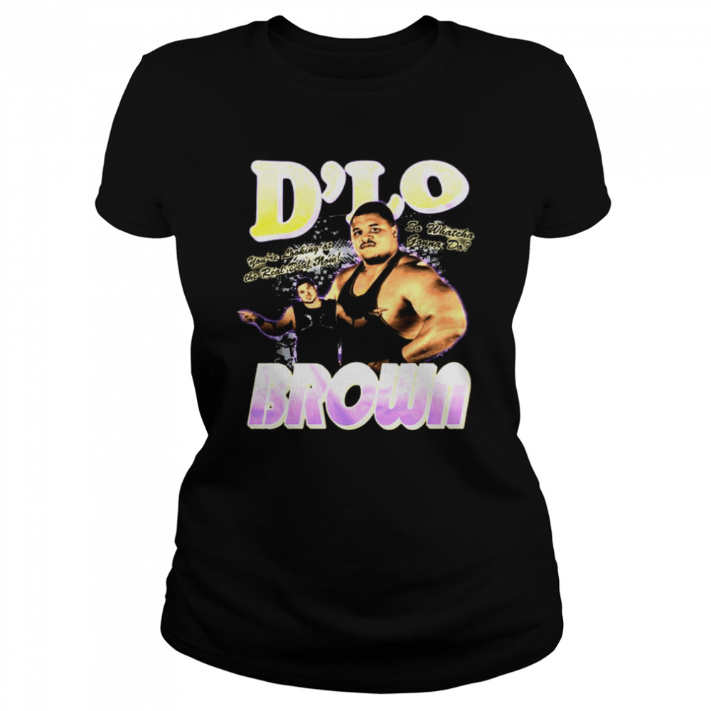 D’lo Brown Real Deal You’re Looking At The Real Deal Now So Whatcha Gonna Do shirt Classic Women's T-shirt
