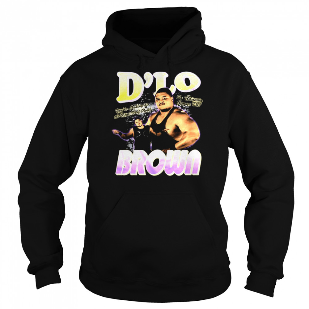 D’lo Brown Real Deal You’re Looking At The Real Deal Now So Whatcha Gonna Do shirt Unisex Hoodie