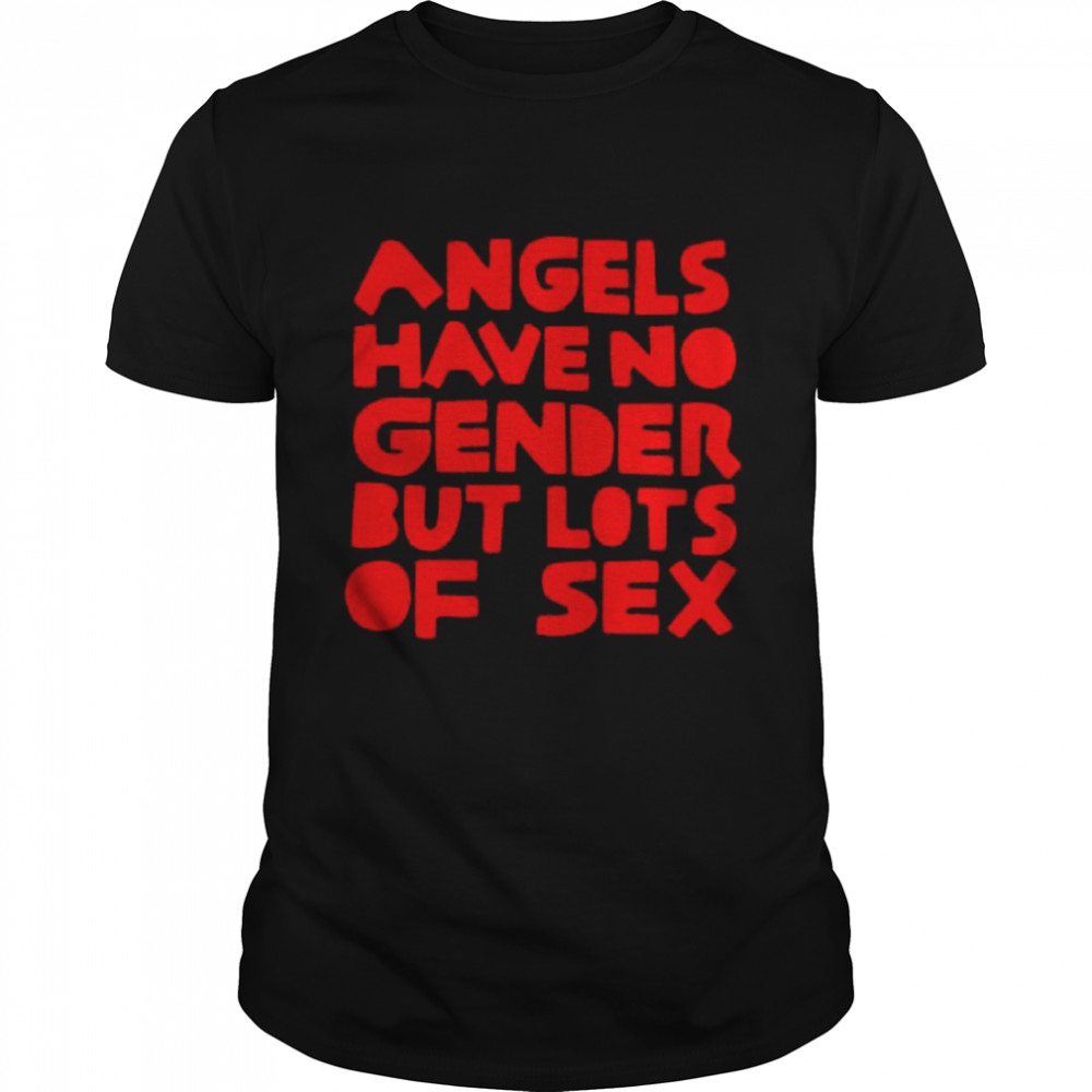 Angels Have No Gender But Lots Of Sex Shirt