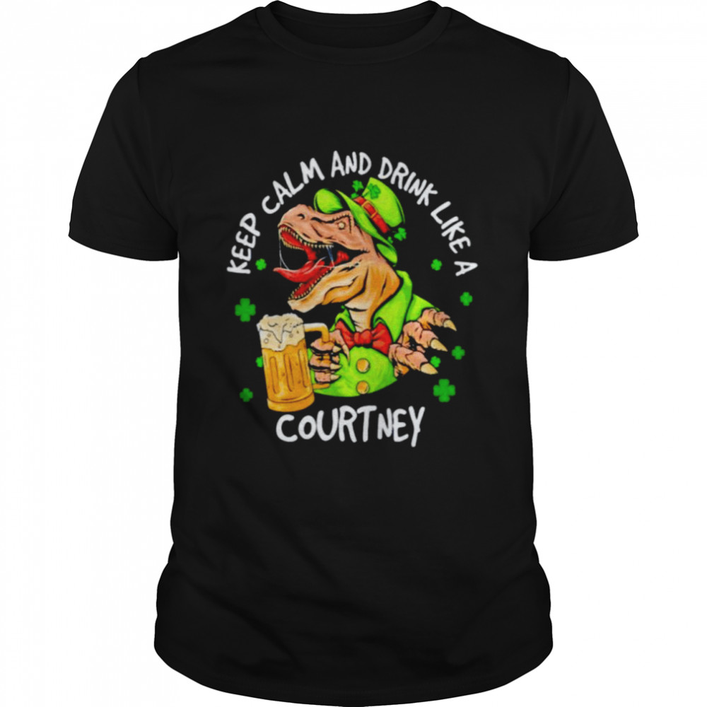 Dinosaur St Patrick’s Day Keep Calm And Drink Like A Courtney Shirt