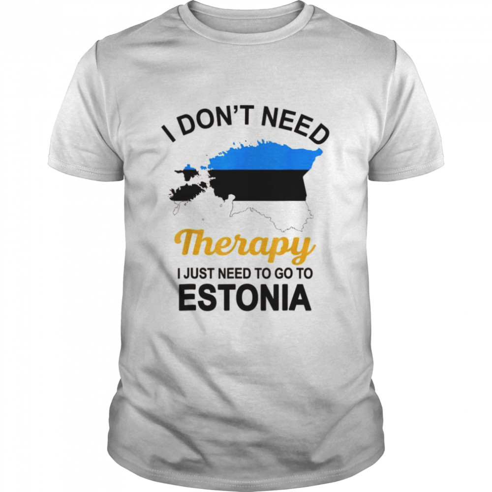 I Don’t Need Therapy I Just Need To Go To Estonia Family Shirt