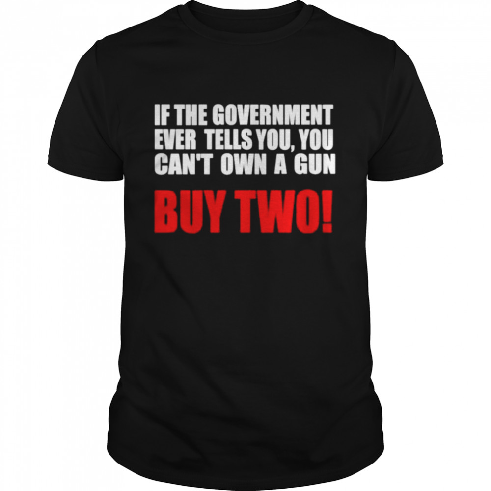 If the government ever tells you you can’t own a gun shirt