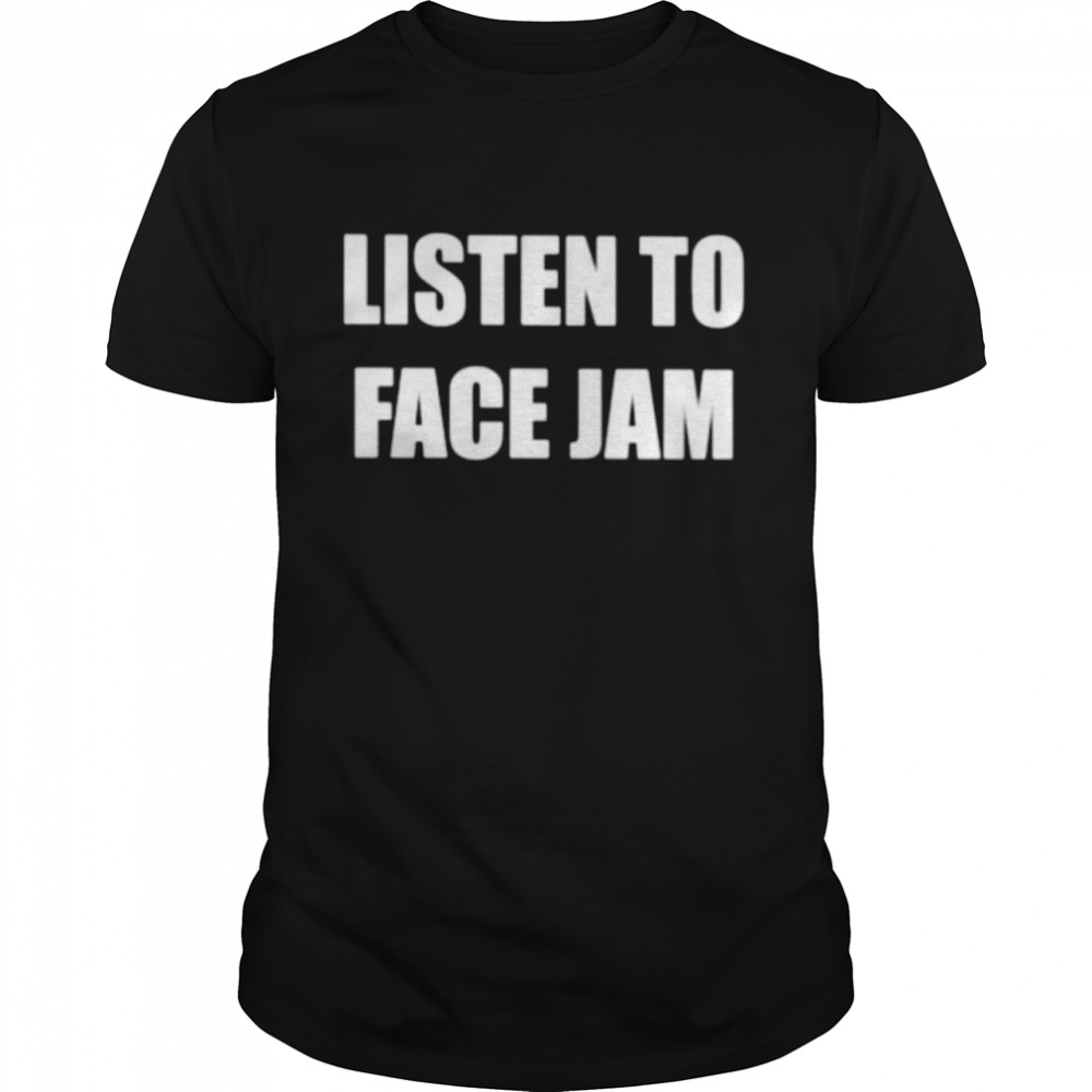 Listen To Face Jam Shirt