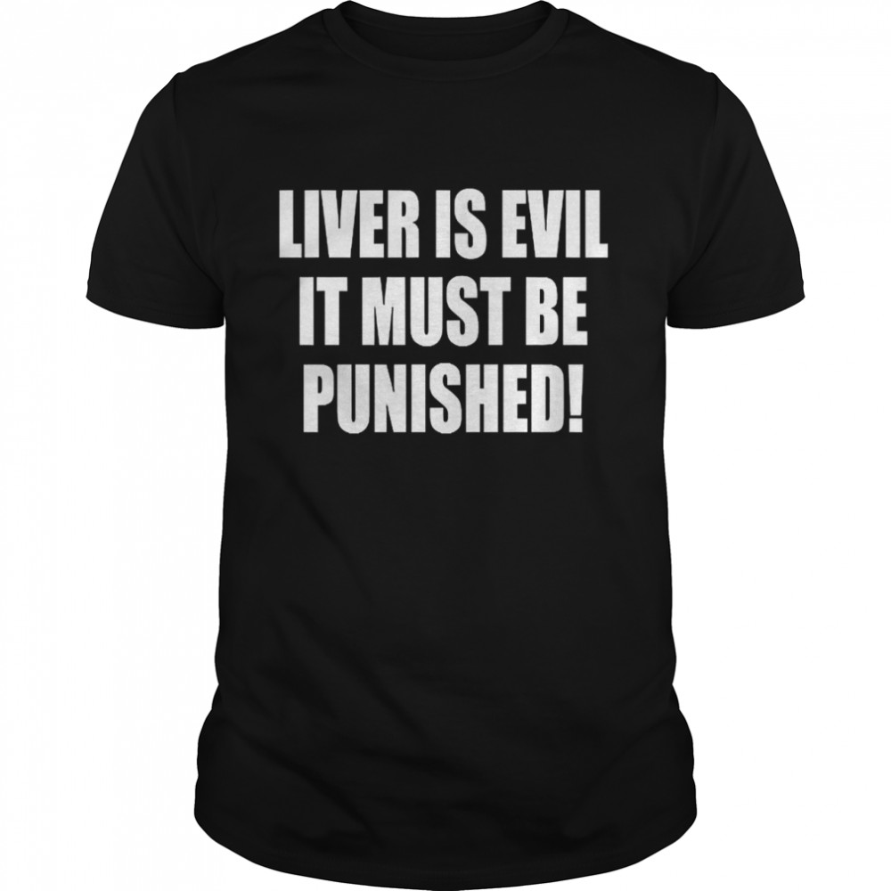 Liver Is Evil It Must Be Punished Shirt