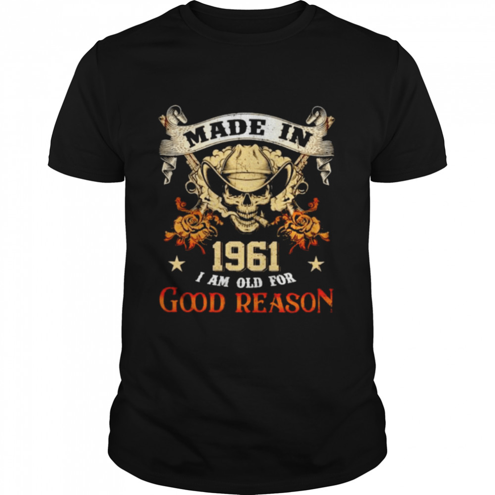 Made In 1961 I Am Old For Good Reason Shirt