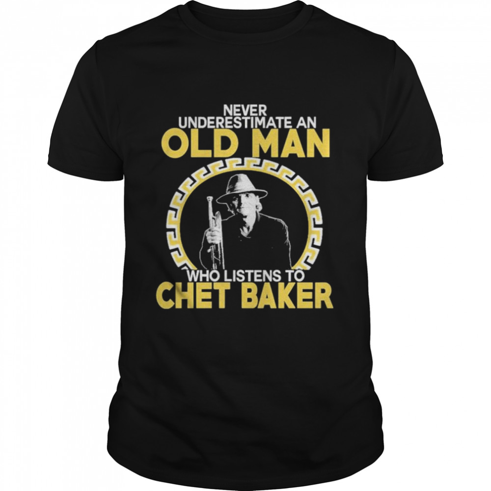 Never underestimate an old man who listens to chet baker shirt