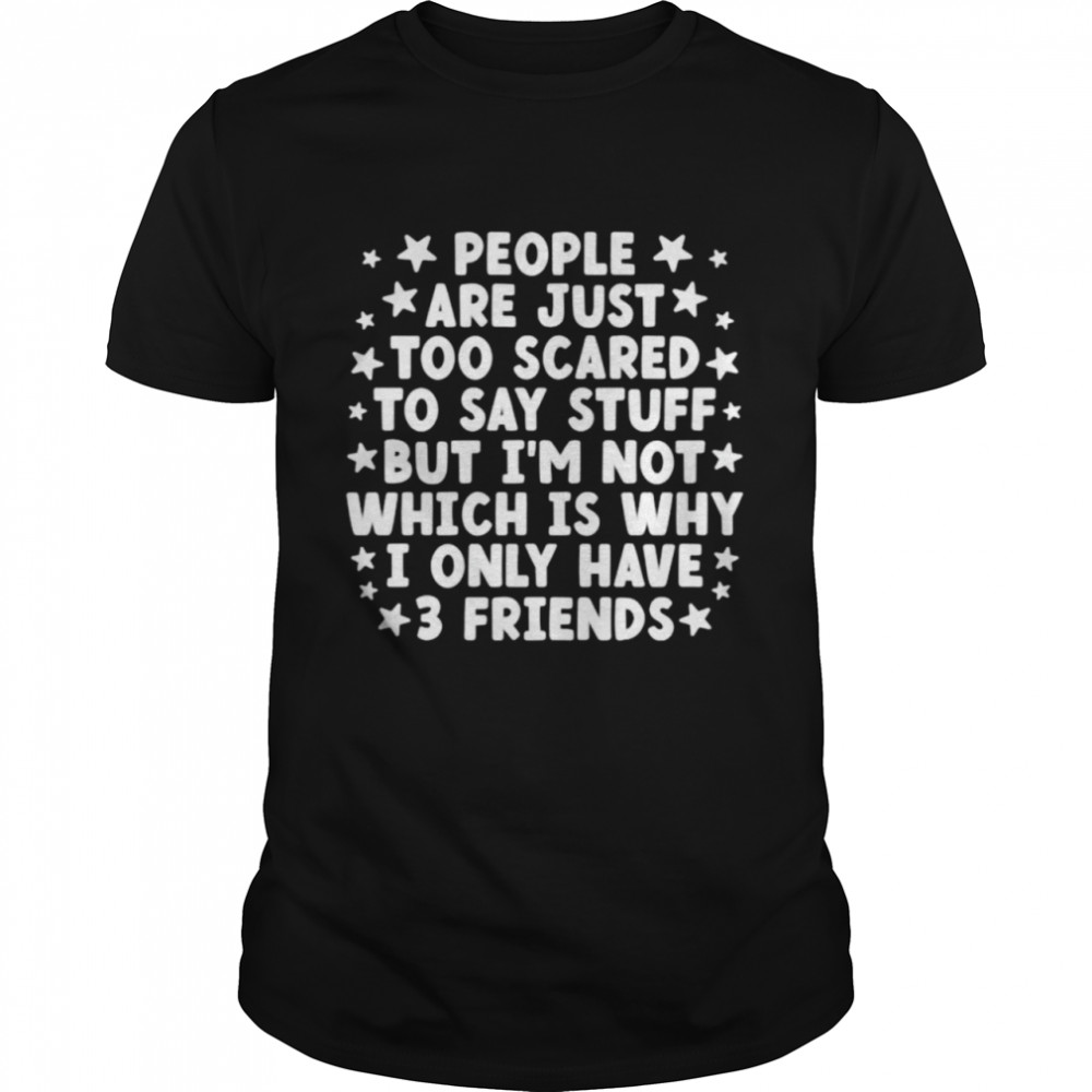 People are just too scared to say stuff shirt