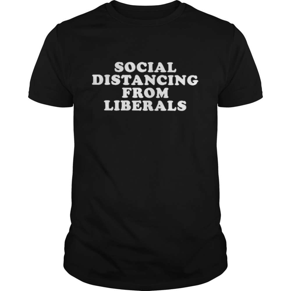 Social distancing from liberals shirt