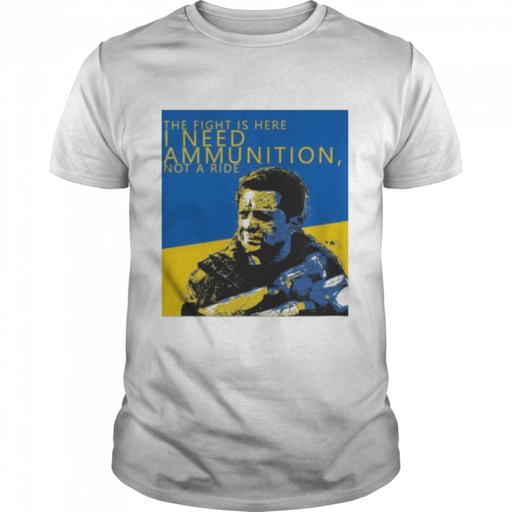 The Fight Is Here I Need Ammunition Not A Ride Zelensky shirt