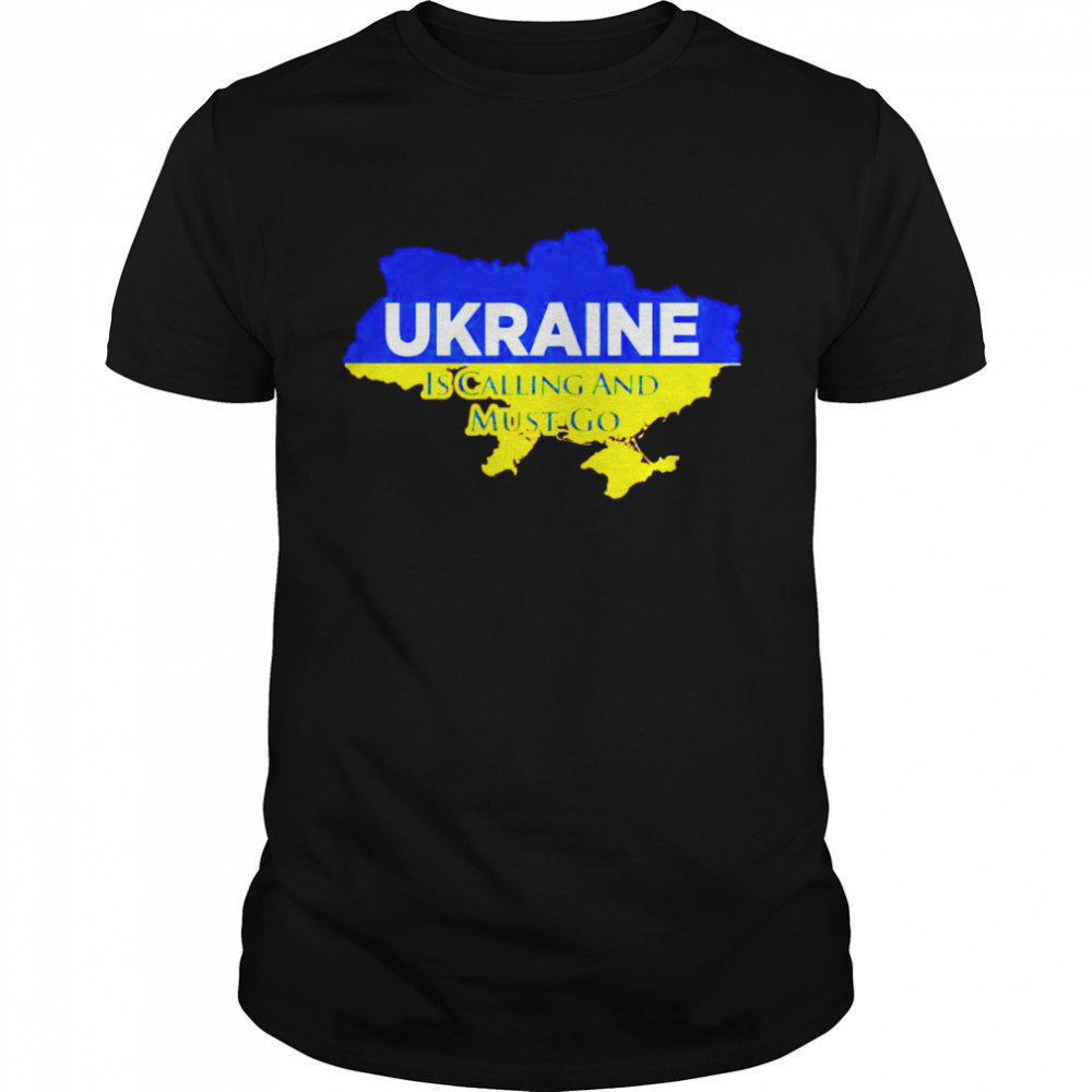 Ukraine Is Calling And I Must Go Shirt