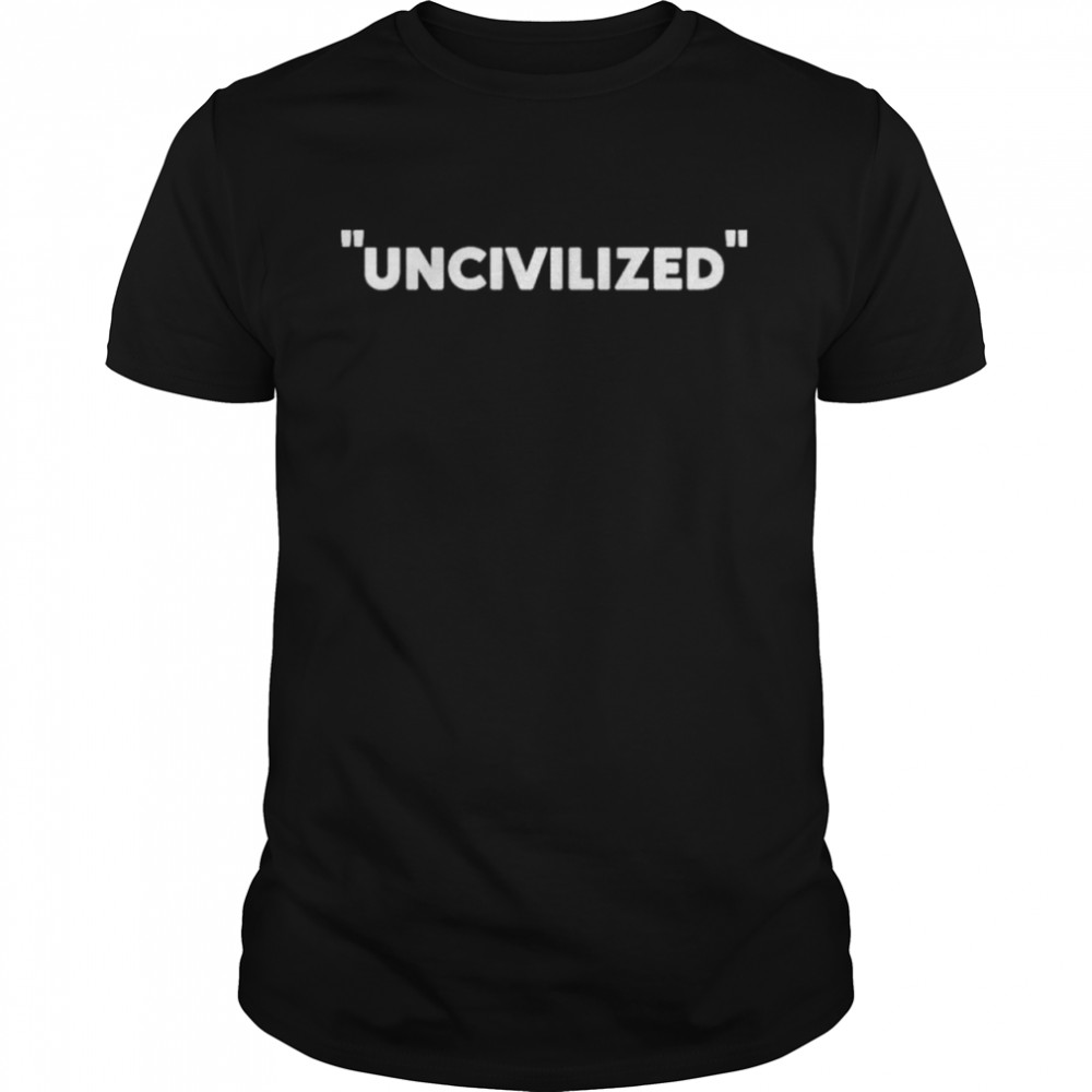 Uncivilized Shirt