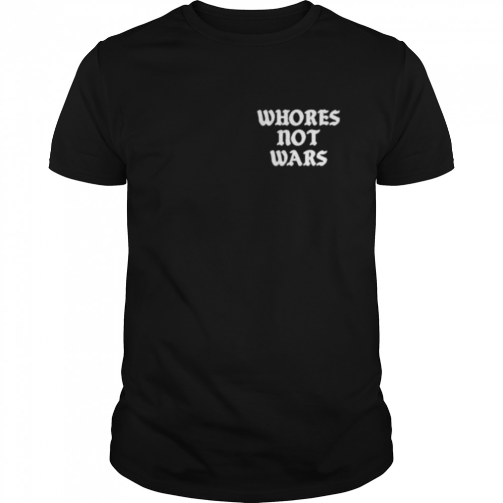 Whores Not Wars Shirt
