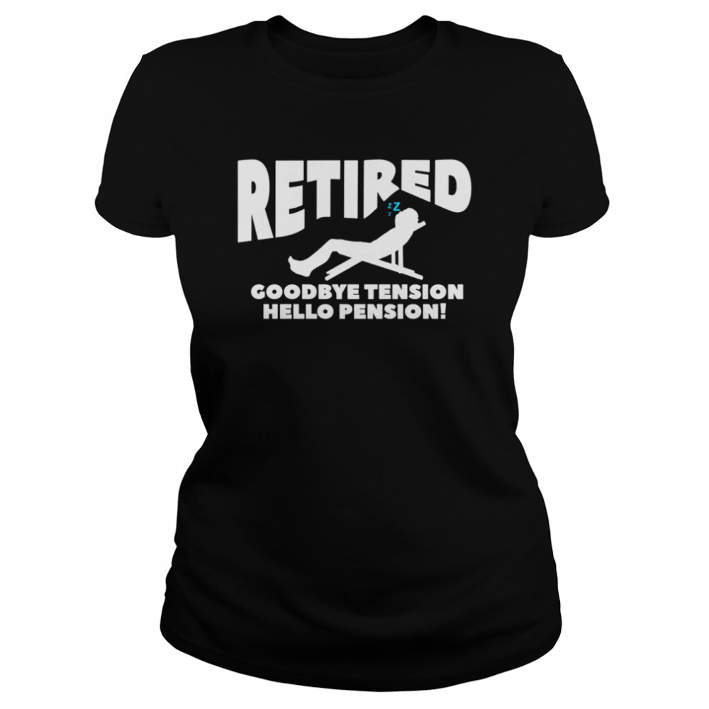 Retired Goodbye Tension Hello Pension Retirement  Classic Women's T-shirt