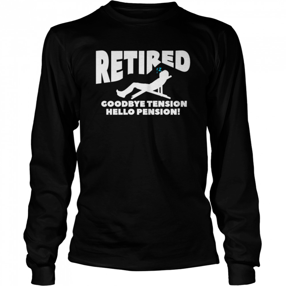 Retired Goodbye Tension Hello Pension Retirement  Long Sleeved T-shirt