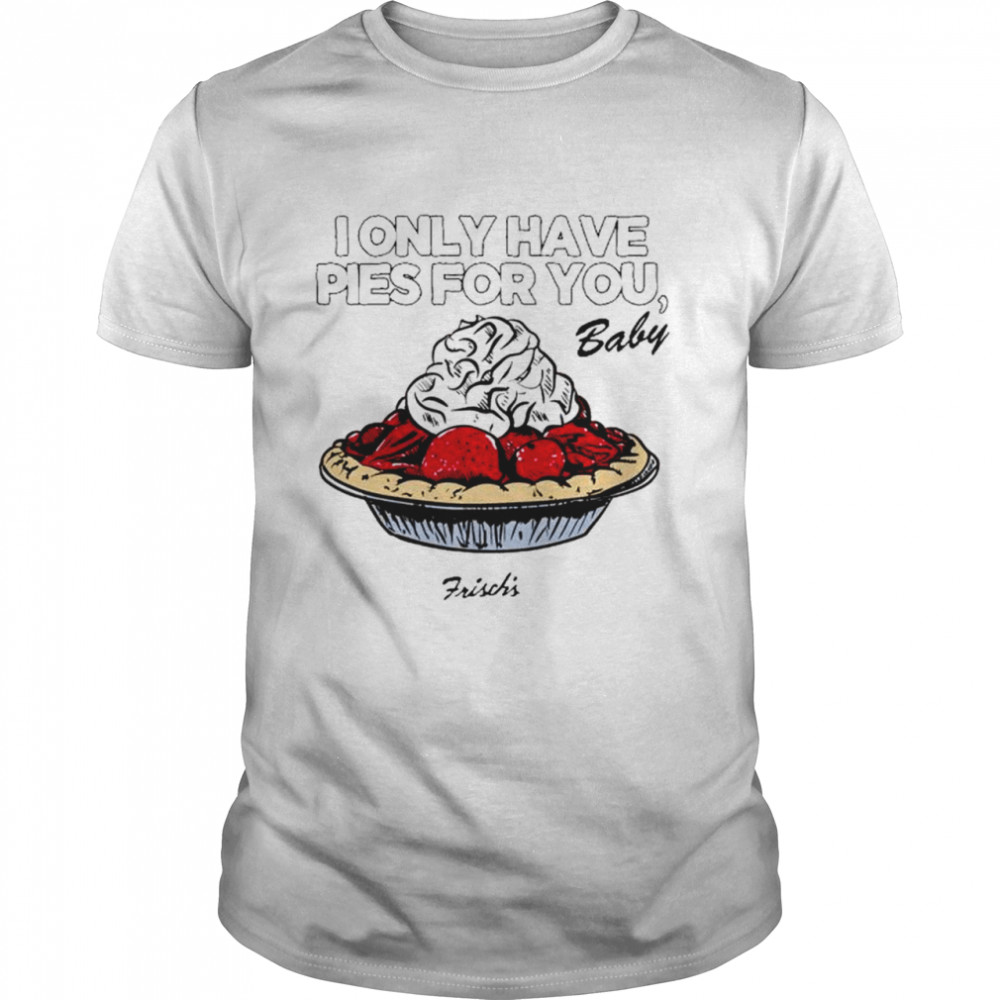 I only have pies for you Frisch’s shirt Classic Men's T-shirt