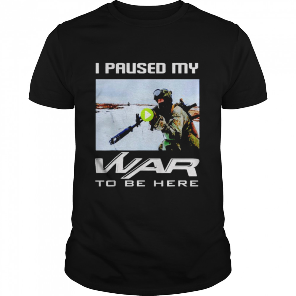 I paused my war to be here shirt Classic Men's T-shirt