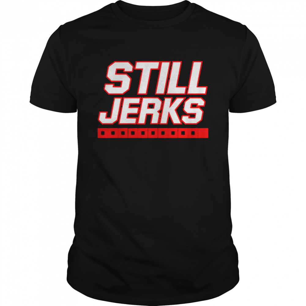 Still Jerks Shirt