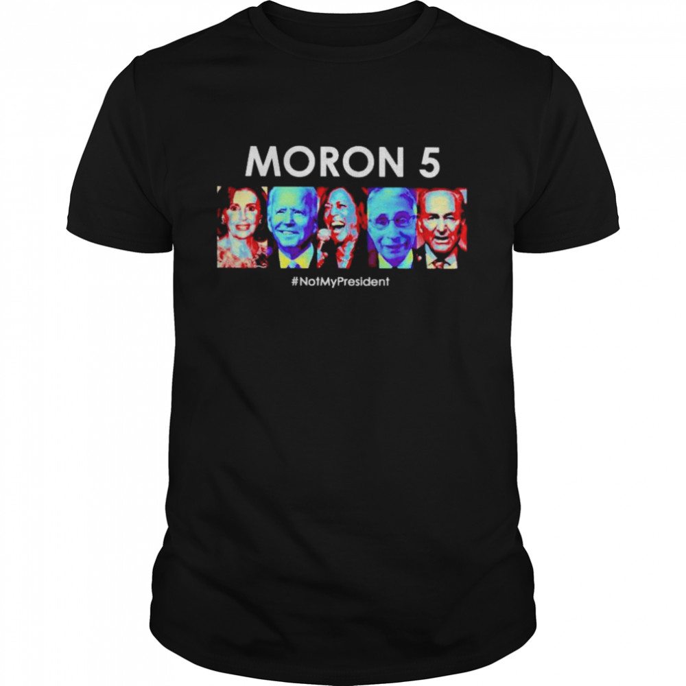Democrat Moron 5 Not My President Shirt