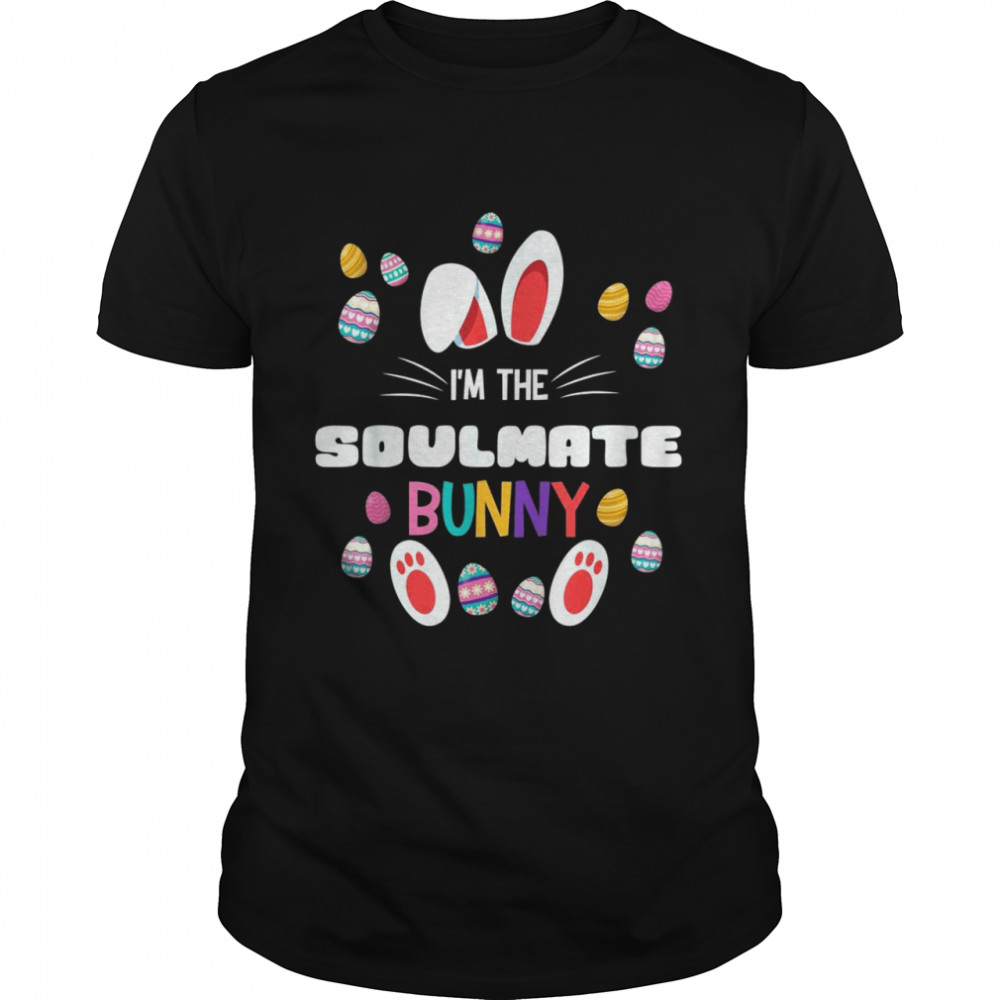 I’m The Soulmate Bunny Matching Family Easter Party Eggs Shirt