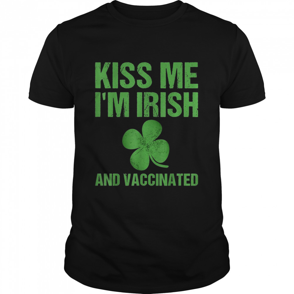 Kiss Me I’m Irish And Vaccinated St Patricks Daygreen Shirt