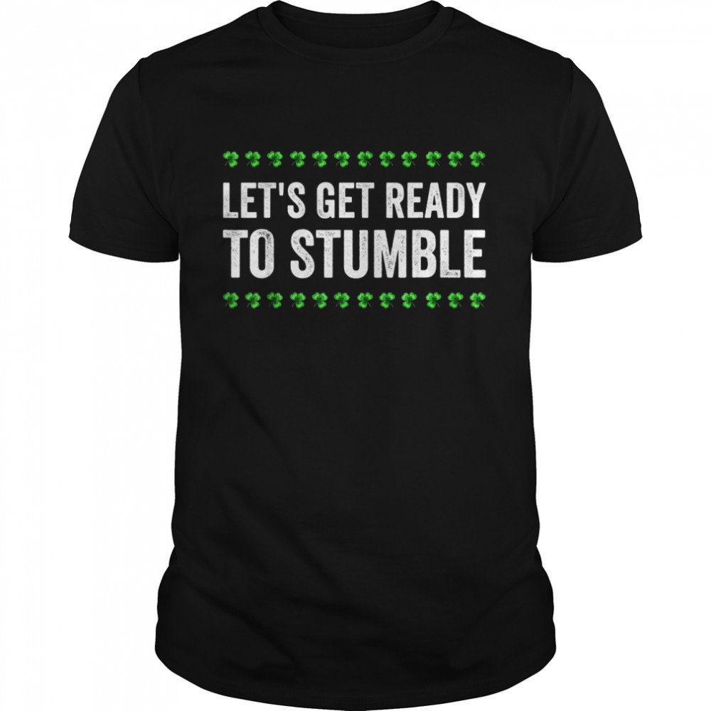 Let’s Get Ready To Stumble St. Patrick’s Day Irish Shamrock Shirt