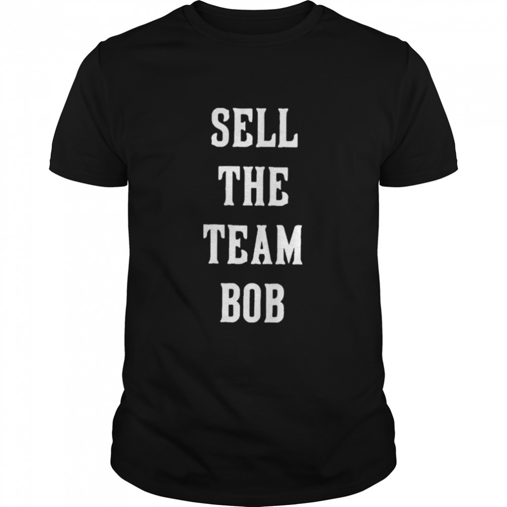 Sell The Team Bob Shirt