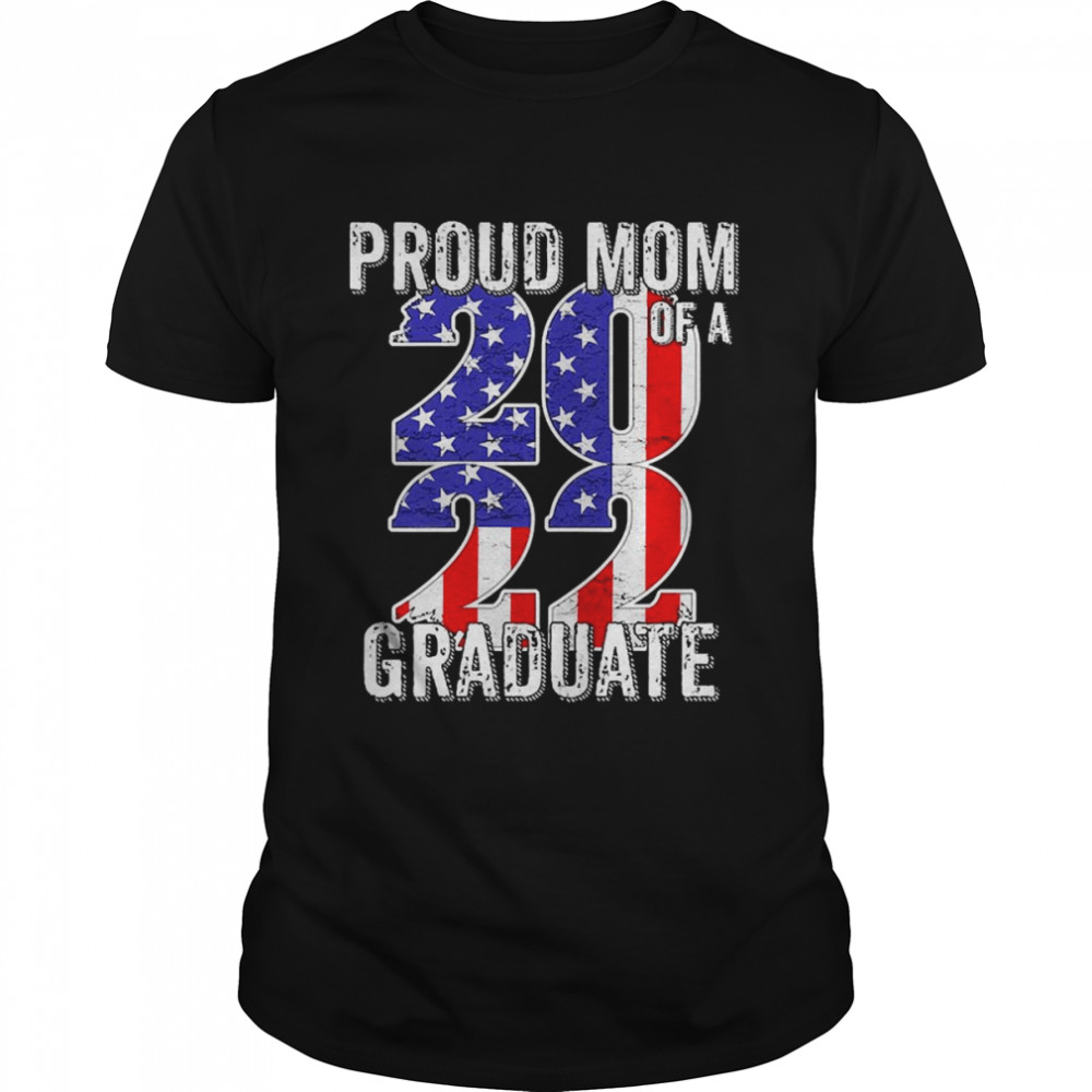 Proud Mom Of Class Of 2022 Graduate American Flag Senior Shirt