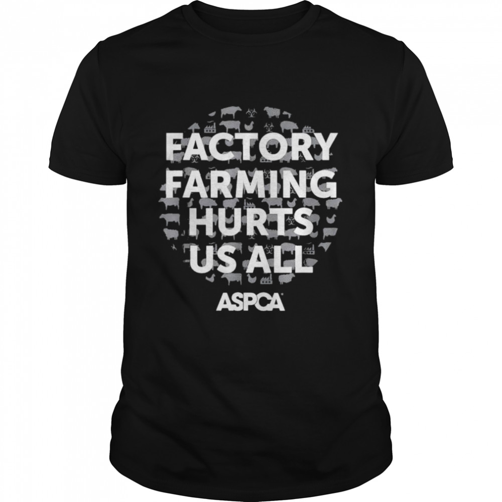 Aspca Factory Farming Hurts Us All  Shirt