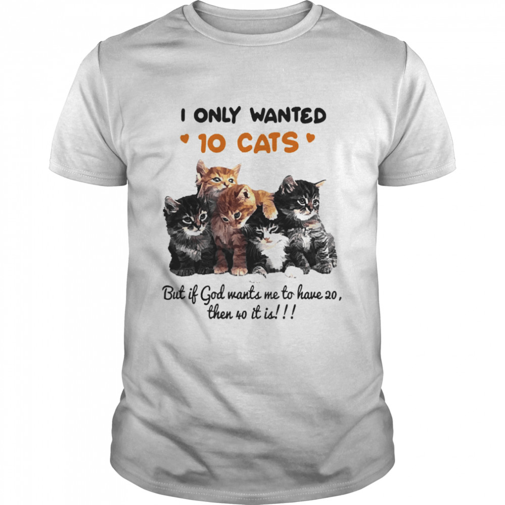 I Only Wanted 10 Cats But If God Wants Me To Have 20 Then It Is  Classic Men's T-shirt