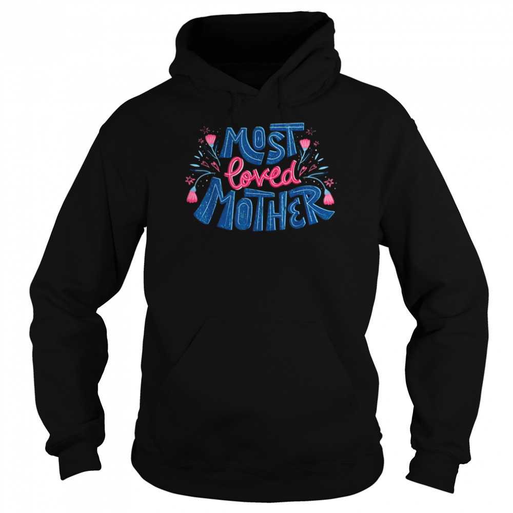 Best Mom Ever Mother's Day Most Loved Mother T- Unisex Hoodie