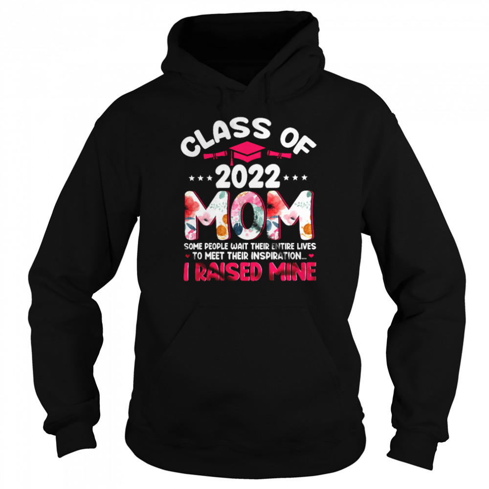 Class Of 2022 Mom Meet Their Inspiration Floral Mother's Day Graduation T- Unisex Hoodie