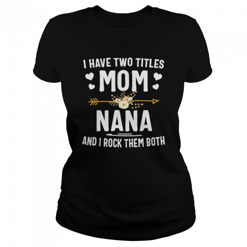 I Have Two Titles Mom And Nana Classic Women's T-shirt