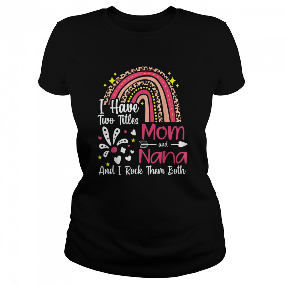 I Have Two Titles Mom And Nana Best Nana Mother Day T- Classic Women's T-shirt