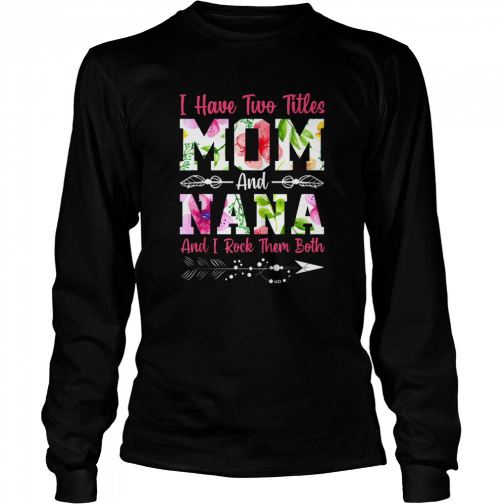 I Have Two Titles Mom And Nana Best Nana Mother's Day Long Sleeved T-shirt