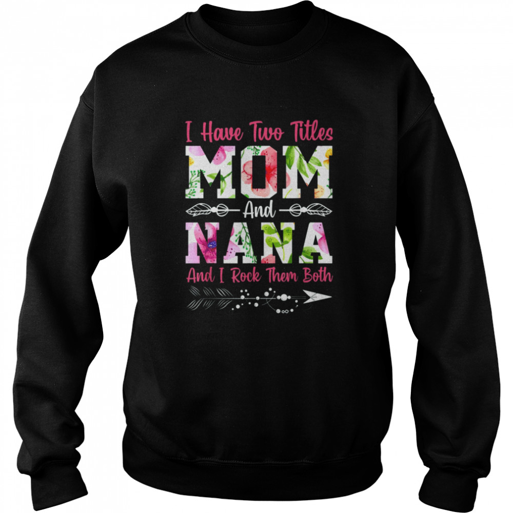 I Have Two Titles Mom And Nana Best Nana Mother's Day Unisex Sweatshirt