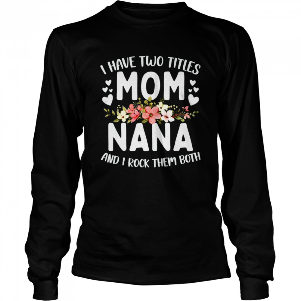 I Have Two Titles Mom And Nana Best Nana Mother's Day T- Long Sleeved T-shirt