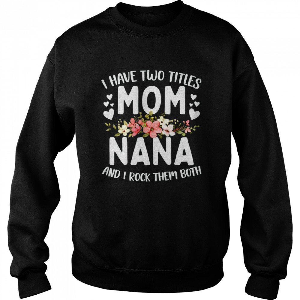 I Have Two Titles Mom And Nana Best Nana Mother's Day T- Unisex Sweatshirt