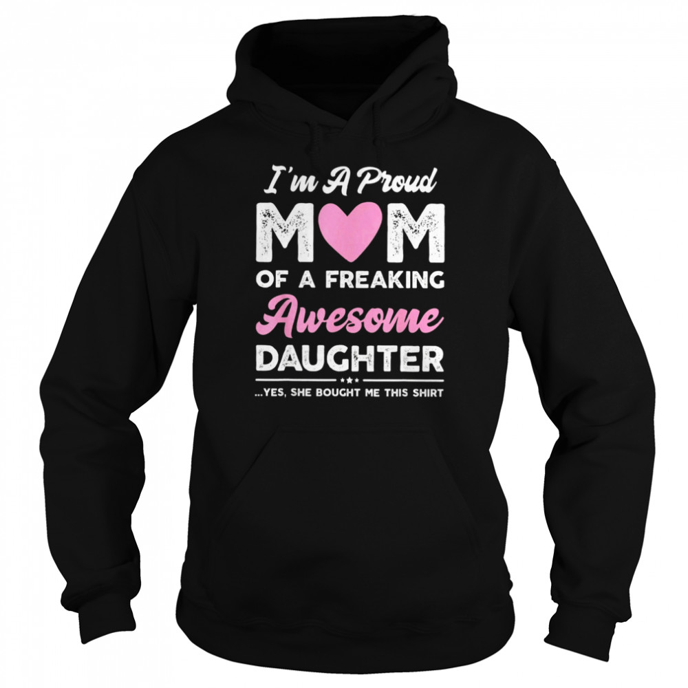 Im A Proud Mom Of A Freaking Awesome Daughter T-shirt Unisex Hoodie