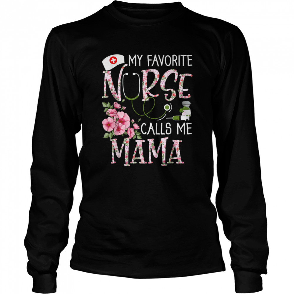 My Favorite Nurse Calls Me Mama Mothers Day Floral Nurse T- Long Sleeved T-shirt
