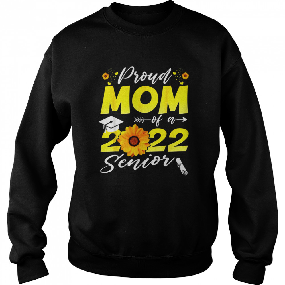 Proud Mom Of A 2022 Senior Sunflower 2022 T- Unisex Sweatshirt
