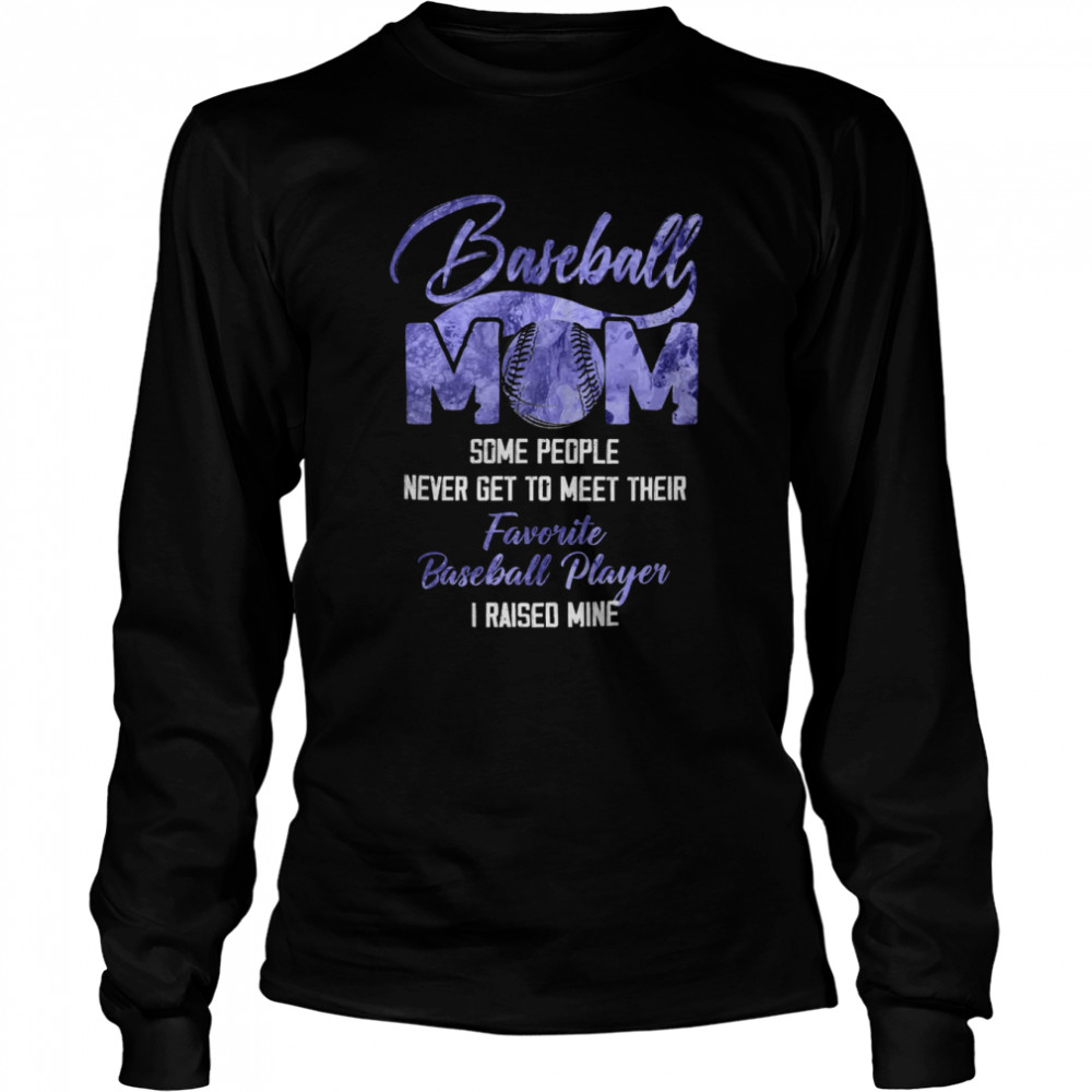 BASEBALL MOM SOME PEOPLE NEVER GET TO MEET THEIR T-shirt Long Sleeved T-shirt