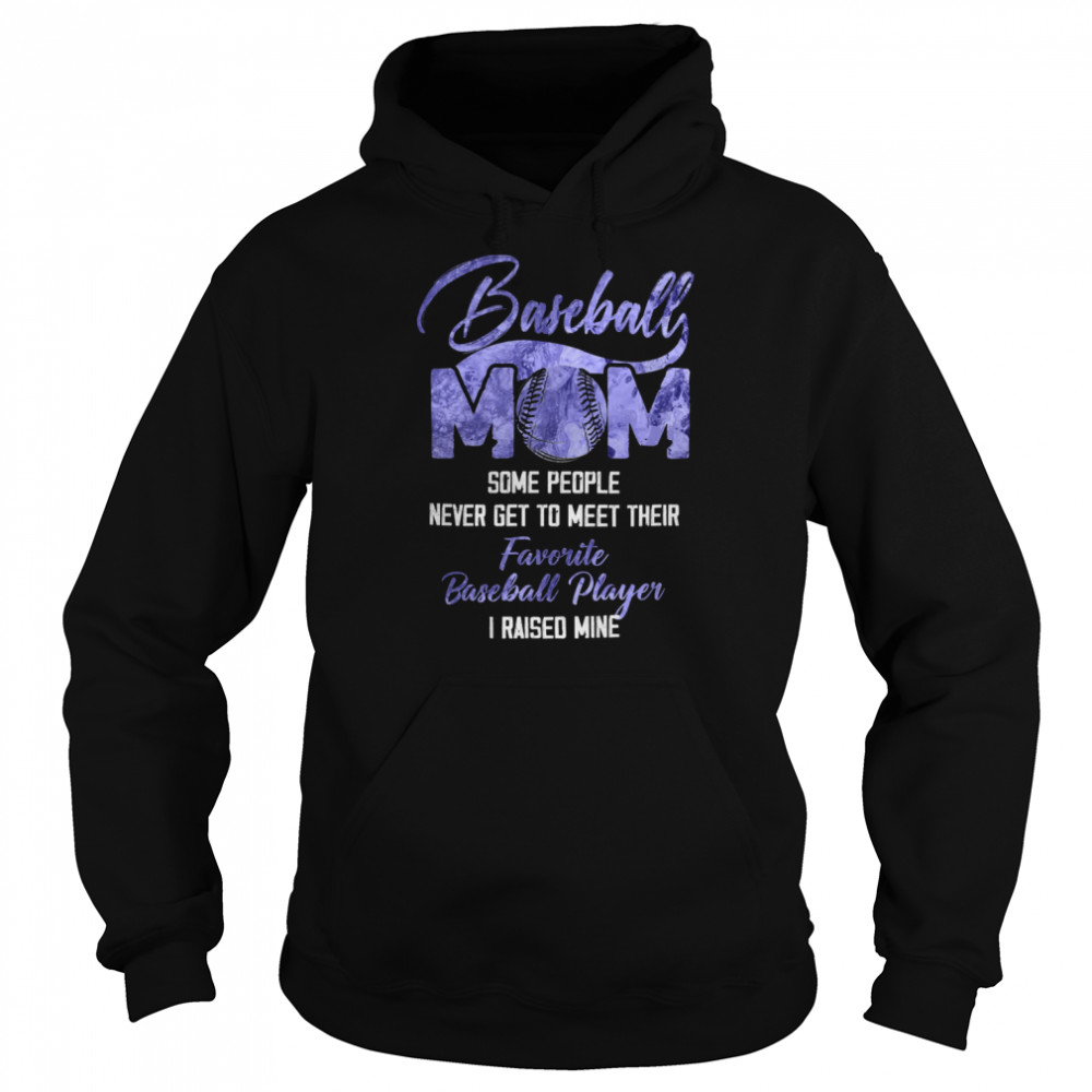 BASEBALL MOM SOME PEOPLE NEVER GET TO MEET THEIR T-shirt Unisex Hoodie