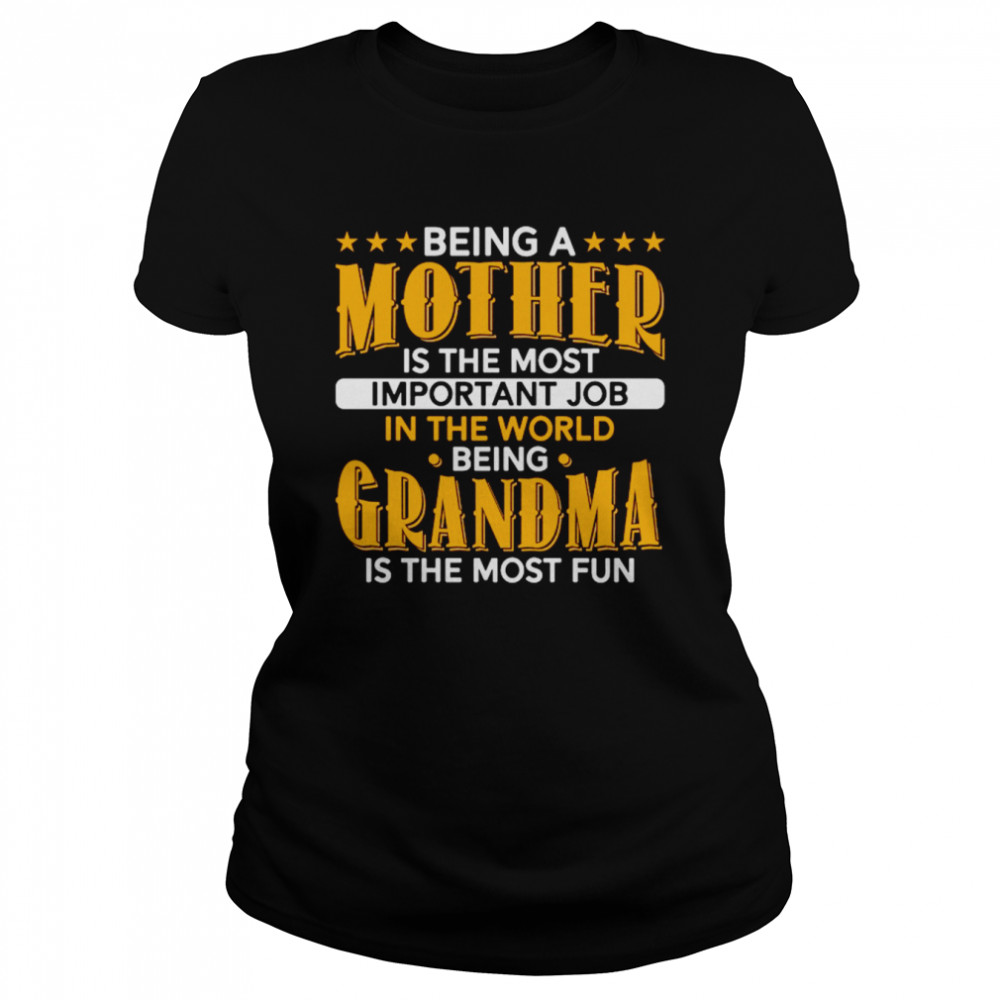 Being A Mother Is The Most Important And Being A Grandma Is The Most Fun Classic Women's T-shirt