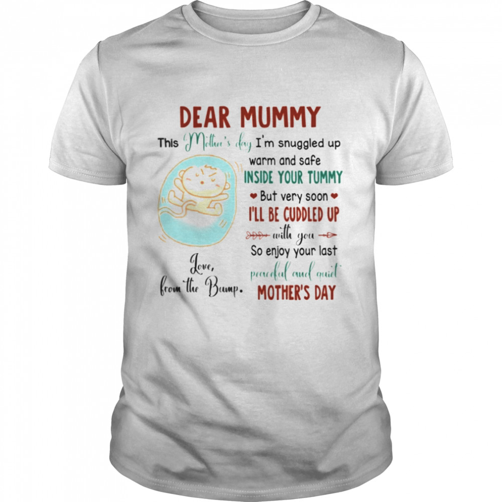 Dear Mummy This Mother Day Im Snuggled Up Warm And Safe T-shirt