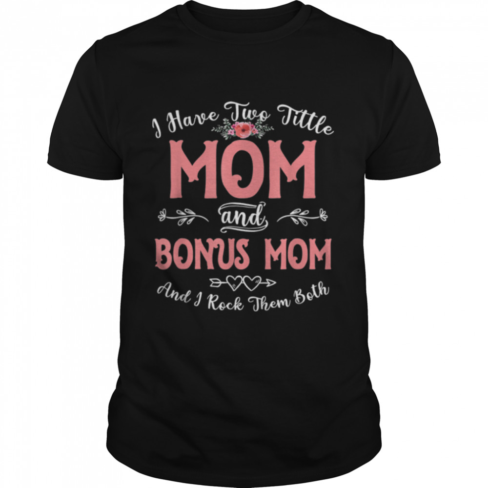 I Have Two Titles Mom And Bonus Mom Mothers Day Gift Women T-Shirt