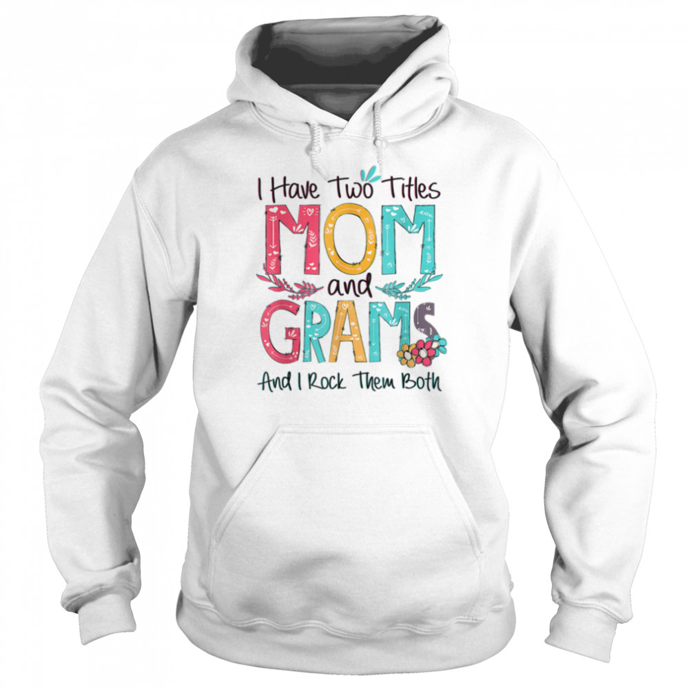 I Have Two Titles Mom And Grams Grandma Mothers Day Gift T- Unisex Hoodie