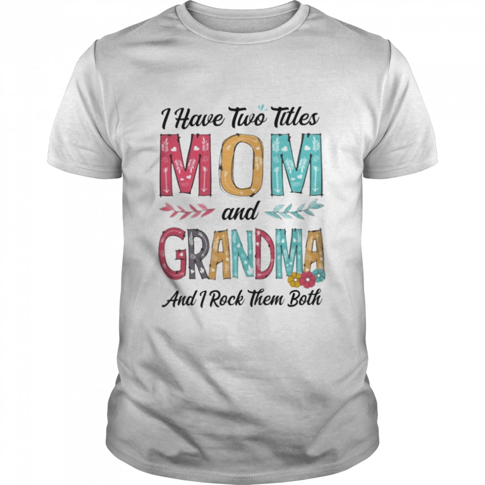 I Have Two Titles Mom And Grandma  Classic Men's T-shirt