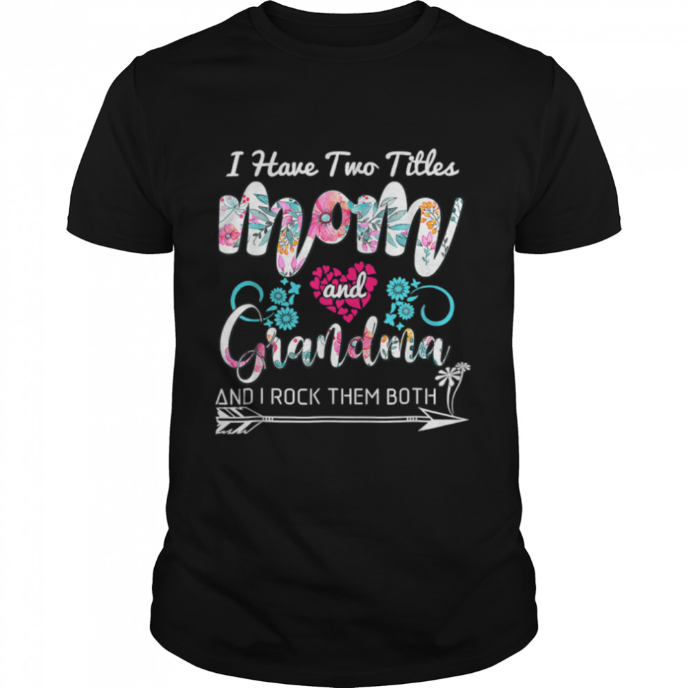 I Have Two Titles Mom And Grandma Floral Mother's Day T-Shirt
