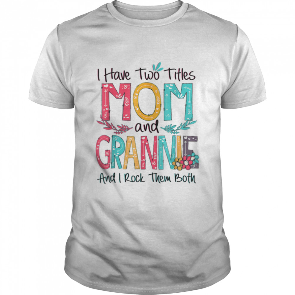 I Have Two Titles Mom And Grannie Grandma Mothers Day Gift T-Shirt